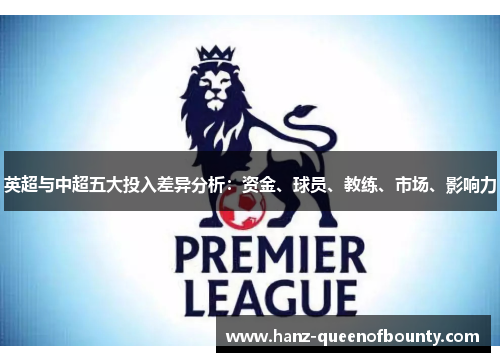 英超与中超五大投入差异分析:资金、球员、教练、市场、影响力 英超与中超五大投入差异分析:资金、球员、教练、市场、影响力