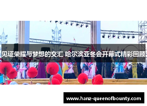见证荣耀与梦想的交汇 哈尔滨亚冬会开幕式精彩回顾