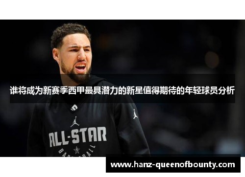 谁将成为新赛季西甲最具潜力的新星值得期待的年轻球员分析 谁将成为新赛季西甲最具潜力的新星值得期待的年轻球员分析