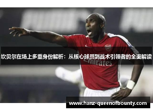 坎贝尔在场上多重身份解析：从核心球员到战术引领者的全面解读