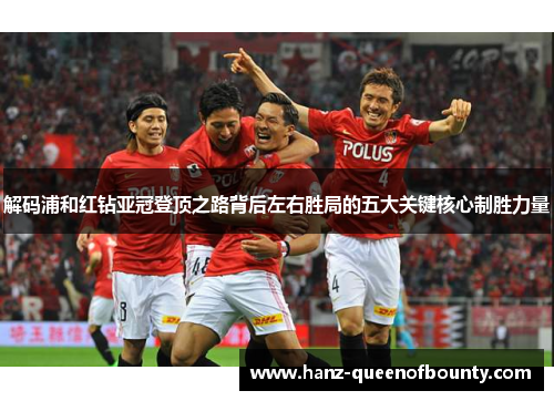 解码浦和红钻亚冠登顶之路背后左右胜局的五大关键核心制胜力量