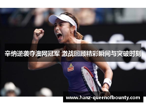 辛纳逆袭夺澳网冠军 激战回顾精彩瞬间与突破时刻