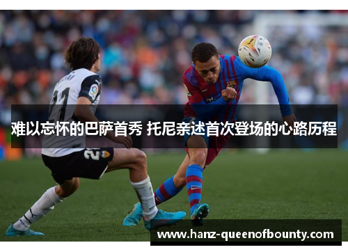 难以忘怀的巴萨首秀 托尼亲述首次登场的心路历程