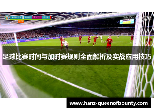 足球比赛时间与加时赛规则全面解析及实战应用技巧