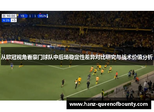 从欧冠视角看豪门球队中后场稳定性差异对比研究与战术价值分析