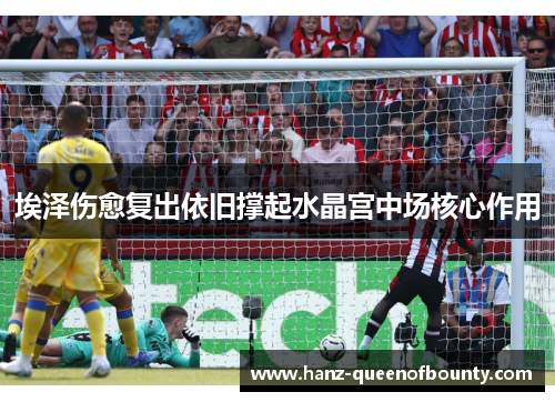 埃泽伤愈复出依旧撑起水晶宫中场核心作用