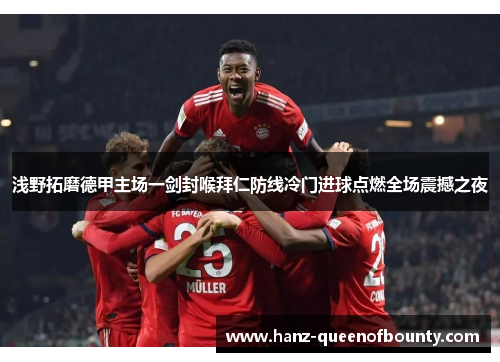 浅野拓磨德甲主场一剑封喉拜仁防线冷门进球点燃全场震撼之夜