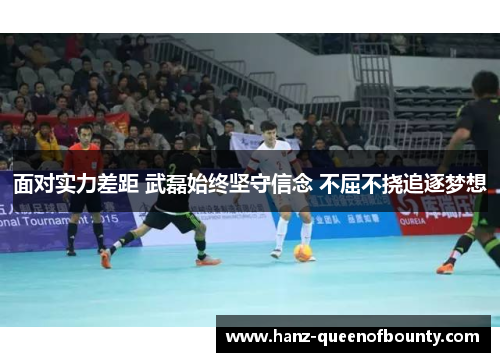 面对实力差距 武磊始终坚守信念 不屈不挠追逐梦想