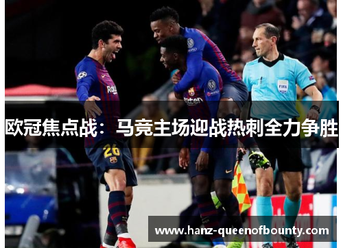 欧冠焦点战：马竞主场迎战热刺全力争胜