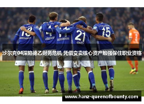 沙尔克04深陷德乙财务危机 凭借变卖核心资产勉强保住职业资格