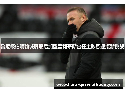鲁尼被伯明翰城解雇后加盟普利茅斯出任主教练迎接新挑战 鲁尼被伯明翰城解雇后加盟普利茅斯出任主教练迎接新挑战